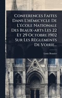 bokomslag Conferences Faites Dans L'hÃ(c)micycle De L'Ã(c)cole Nationale Des Beaux-arts Les 22 Et 29 Octobre 1902 Sur Les Règlements De Voirie...