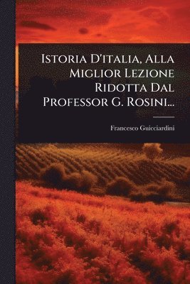 Francesco Guicciardini - Istoria D'italia, Alla Miglior Lezione Ridotta Dal Professor G. Rosini..., Häftad