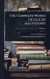 bokomslag Complete Works Of Guy De Maupassant