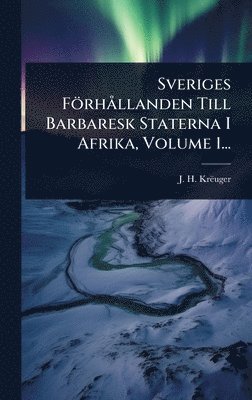 bokomslag Sveriges FörhÃ llanden Till Barbaresk Staterna I Afrika, Volume 1...
