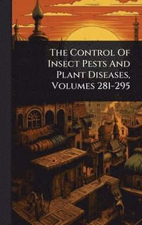 bokomslag Control Of Insect Pests And Plant Diseases, Volumes 281-295