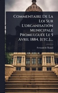 bokomslag Commentaire De La Loi Sur L'organisation Municipale PromulguÃ(c)e Le 5 Avril 1884, [etc.]....