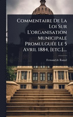 bokomslag Commentaire De La Loi Sur L'organisation Municipale PromulguÃ(c)e Le 5 Avril 1884, [etc.]....