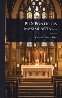 bokomslag Pii X Pontificis Maximi Acta ......