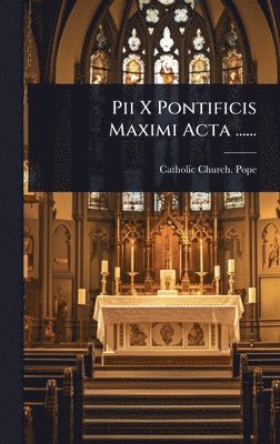 bokomslag Pii X Pontificis Maximi Acta ......