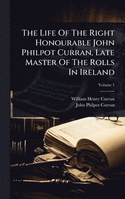bokomslag Life Of The Right Honourable John Philpot Curran, Late Master Of The Rolls In Ireland