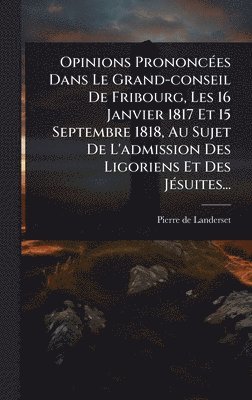 bokomslag Opinions PrononcÃ(c)es Dans Le Grand-conseil De Fribourg, Les 16 Janvier 1817 Et 15 Septembre 1818, Au Sujet De L'admission Des Ligoriens Et Des JÃ(c)