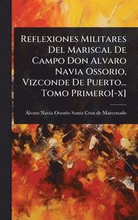 bokomslag Reflexiones Militares Del Mariscal De Campo Don Alvaro Navia Ossorio, Vizconde De Puerto... Tomo Primero[-x]