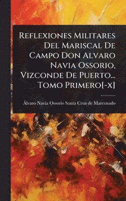 bokomslag Reflexiones Militares Del Mariscal De Campo Don Alvaro Navia Ossorio, Vizconde De Puerto... Tomo Primero[-x]