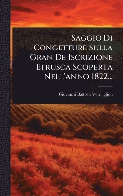 bokomslag Saggio Di Congetture Sulla Gran De Iscrizione Etrusca Scoperta Nell'anno 1822...
