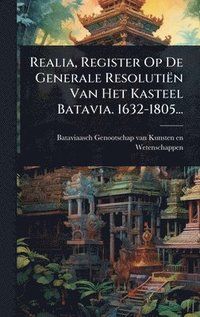 bokomslag Realia, Register Op De Generale Resolutiën Van Het Kasteel Batavia. 1632-1805...
