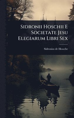 Sidronius De Hossche, Sidronius de Hossche - Sidronii Hoschii E Societate Jesu Elegiarum Libri Sex, Inbunden