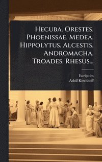 bokomslag Hecuba. Orestes. Phoenissae. Medea. Hippolytus. Alcestis. Andromacha. Troades. Rhesus...