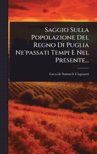 bokomslag Saggio Sulla Popolazione Del Regno Di Puglia Ne'passati Tempi E Nel Presente...