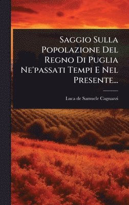 bokomslag Saggio Sulla Popolazione Del Regno Di Puglia Ne'passati Tempi E Nel Presente...