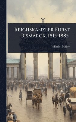 bokomslag Reichskanzler FÃ1/4rst Bismarck, 1815-1885.