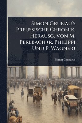 bokomslag Simon Grunau's Preussische Chronik, Herausg. Von M. Perlbach (r. Philippi Und P. Wagner)