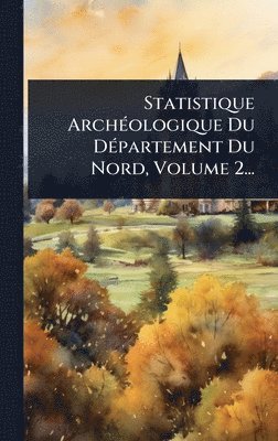 bokomslag Statistique ArchÃ(c)ologique Du DÃ(c)partement Du Nord, Volume 2...