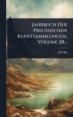 Jstor (Organization), JSTOR (Organization) - Jahrbuch Der Preussischen Kunstsammlungen, Volume 28..., Inbunden