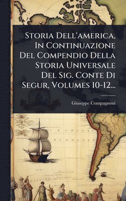 Giuseppe Compagnoni - Storia Dell'america, In Continuazione Del Compendio Della Storia Universale Del Sig. Conte Di Segur, Volumes 10-12..., Inbunden
