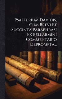 bokomslag Psalterium Davidis, Cum Brevi Et Succinta Paraphrasi Ex Bellarmini Commentario Deprompta...