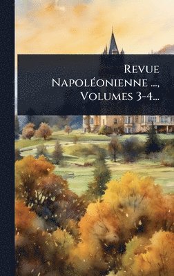 Revue NapolÃ(c)onienne ..., Volumes 3-4...