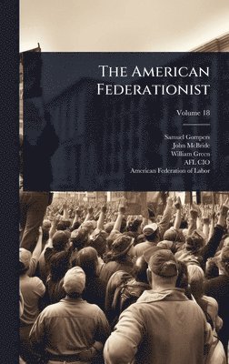 Samuel Gompers, John McBride, William Green - American Federationist, Inbunden