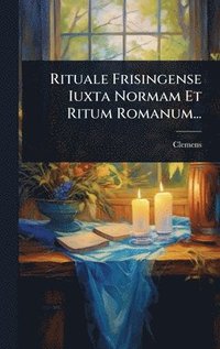 bokomslag Rituale Frisingense Iuxta Normam Et Ritum Romanum...