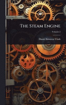 Daniel Kinnear Clark - Steam Engine, Inbunden