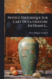 bokomslag Notice Historique Sur L'art De La Gravure En France...