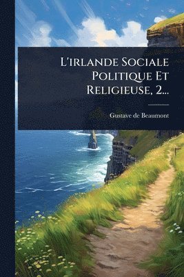 Gustave De Beaumont, Gustave de Beaumont - L'irlande Sociale Politique Et Religieuse, 2..., Häftad