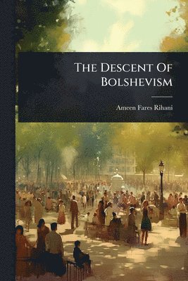 Ameen Fares Rihani - Descent Of Bolshevism, Häftad
