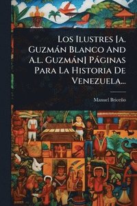 bokomslag Ilustres [a. Guzmàn Blanco And A.l. Guzmàn] Pàginas Para La Historia De Venezuela...