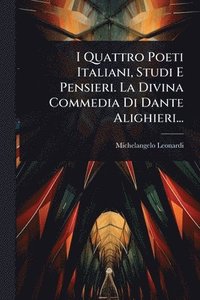 bokomslag I Quattro Poeti Italiani, Studi E Pensieri. La Divina Commedia Di Dante Alighieri...