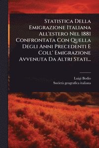 bokomslag Statistica Della Emigrazione Italiana All'estero Nel 1881 Confrontata Con Quella Degli Anni Precedenti E Coll' Emigrazione Avvenuta Da Altri Stati...