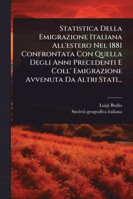 bokomslag Statistica Della Emigrazione Italiana All'estero Nel 1881 Confrontata Con Quella Degli Anni Precedenti E Coll' Emigrazione Avvenuta Da Altri Stati...