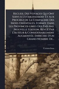 bokomslag Recueil Des Voyages Qui Ont Servi A L'etablissement Et Aux Progrez De La Compagnie Des Indes Orientales, FormÃ(c)e Dans Les Provinces-unies Des Païs-bas. Nouvelle Edition, RevÃ»ë Par L'auteur & Con...