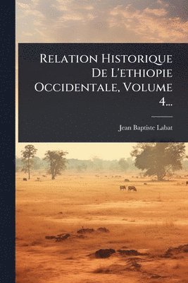 bokomslag Relation Historique De L'ethiopie Occidentale, Volume 4...