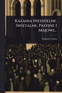 bokomslag Kazania Niedzielne, Swietalne, Pasyjne I Majowe...