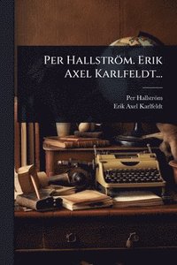 bokomslag Per Hallström. Erik Axel Karlfeldt...