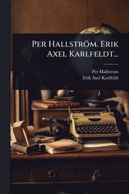 bokomslag Per Hallström. Erik Axel Karlfeldt...
