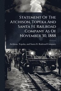 bokomslag Statement Of The Atchison, Topeka And Santa FÃ(c) Railroad Company As Of November 30, 1888