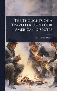 bokomslag Thoughts Of A Traveller Upon Our American Disputes