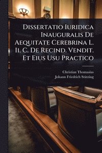bokomslag Dissertatio Iuridica Inauguralis De Aequitate Cerebrina L. Ii. C. De Recind. Vendit. Et Eius Usu Practico