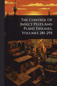 bokomslag Control Of Insect Pests And Plant Diseases, Volumes 281-295