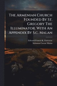 bokomslag Armenian Church Founded By St. Gregory The Illuminator. With An Appendix By S.c. Malan