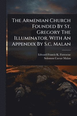 bokomslag Armenian Church Founded By St. Gregory The Illuminator. With An Appendix By S.c. Malan