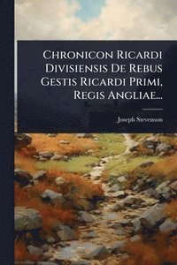 bokomslag Chronicon Ricardi Divisiensis De Rebus Gestis Ricardi Primi, Regis Angliae...