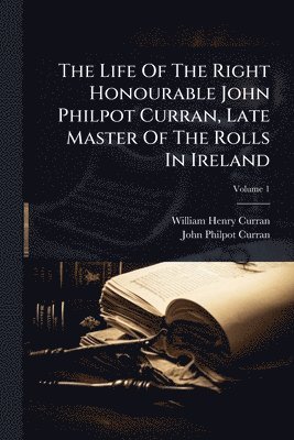 Life Of The Right Honourable John Philpot Curran, Late Master Of The Rolls In Ireland