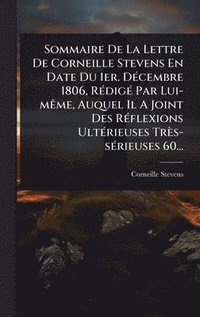 bokomslag Sommaire De La Lettre De Corneille Stevens En Date Du 1er. DÃ(c)cembre 1806, RÃ(c)digÃ(c) Par Lui-mÃame, Auquel Il A Joint Des RÃ(c)flexions UltÃ(c)ri